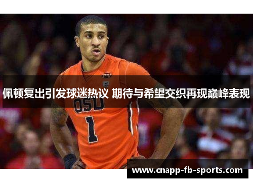 佩顿复出引发球迷热议 期待与希望交织再现巅峰表现