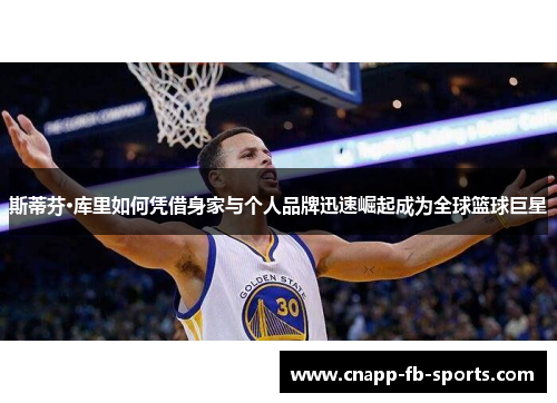 斯蒂芬·库里如何凭借身家与个人品牌迅速崛起成为全球篮球巨星