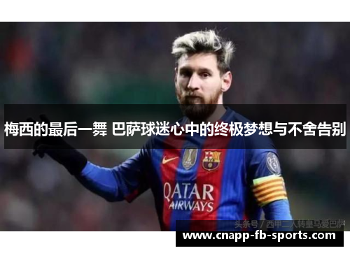 梅西的最后一舞 巴萨球迷心中的终极梦想与不舍告别