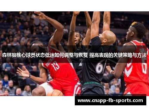 森林狼核心球员状态低迷如何调整与恢复 提高表现的关键策略与方法