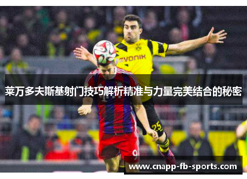 莱万多夫斯基射门技巧解析精准与力量完美结合的秘密