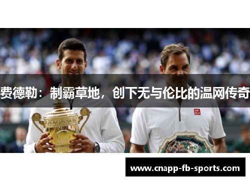 费德勒：制霸草地，创下无与伦比的温网传奇