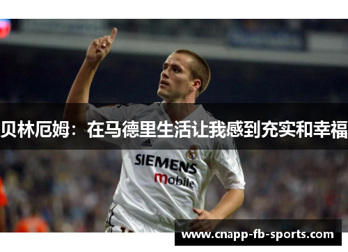 贝林厄姆：在马德里生活让我感到充实和幸福